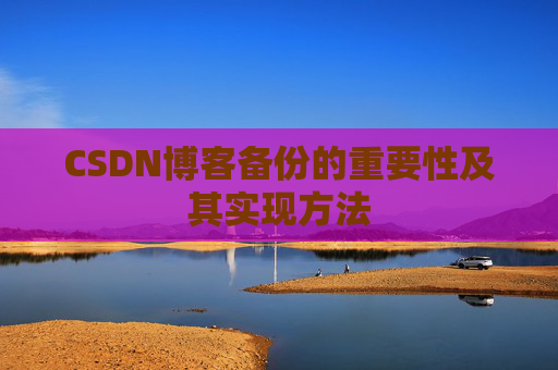 CSDN博客备份的重要性及其实现方法